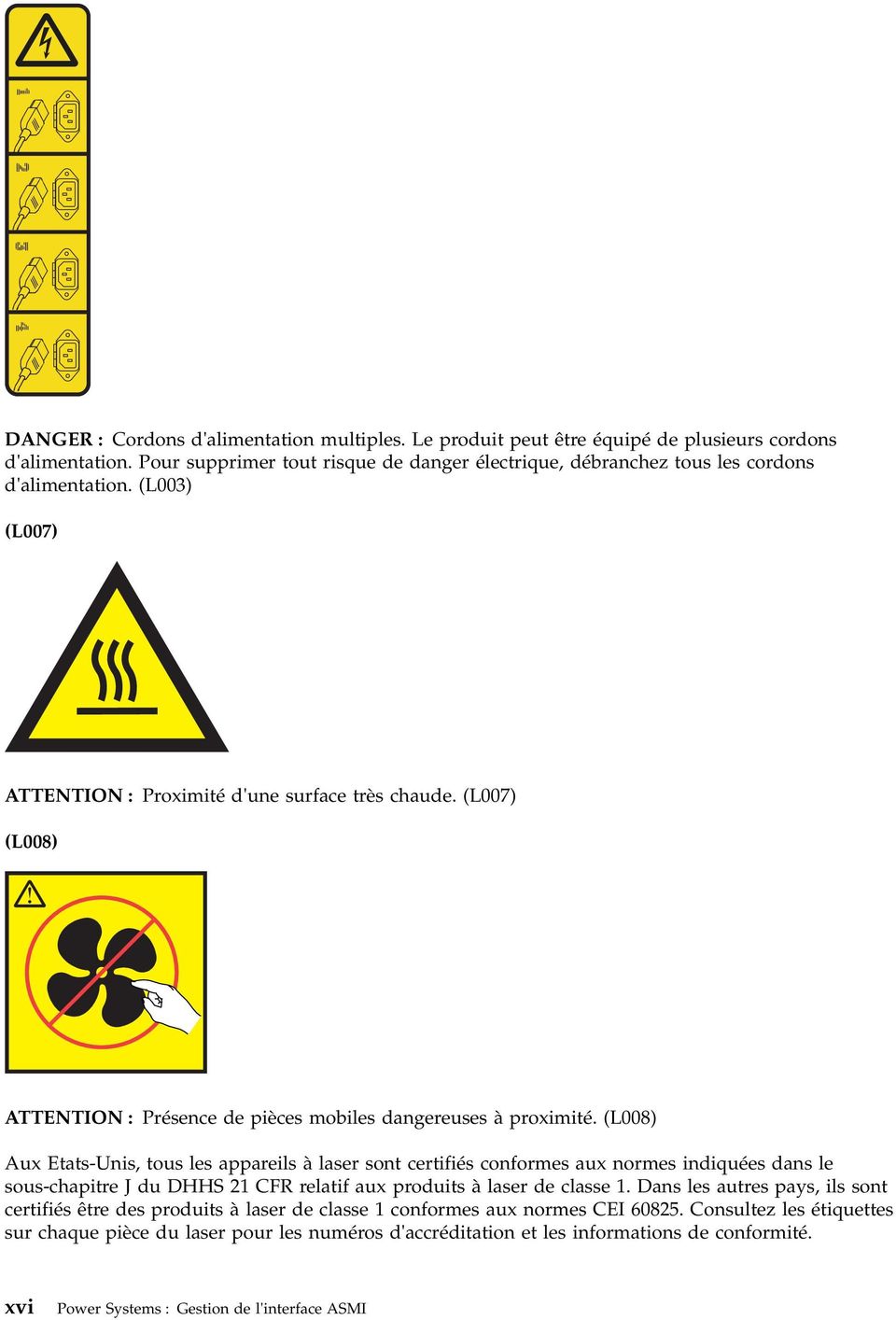 (L007) (L008) ATTENTION : Présence de pièces mobiles dangereuses à proximité.