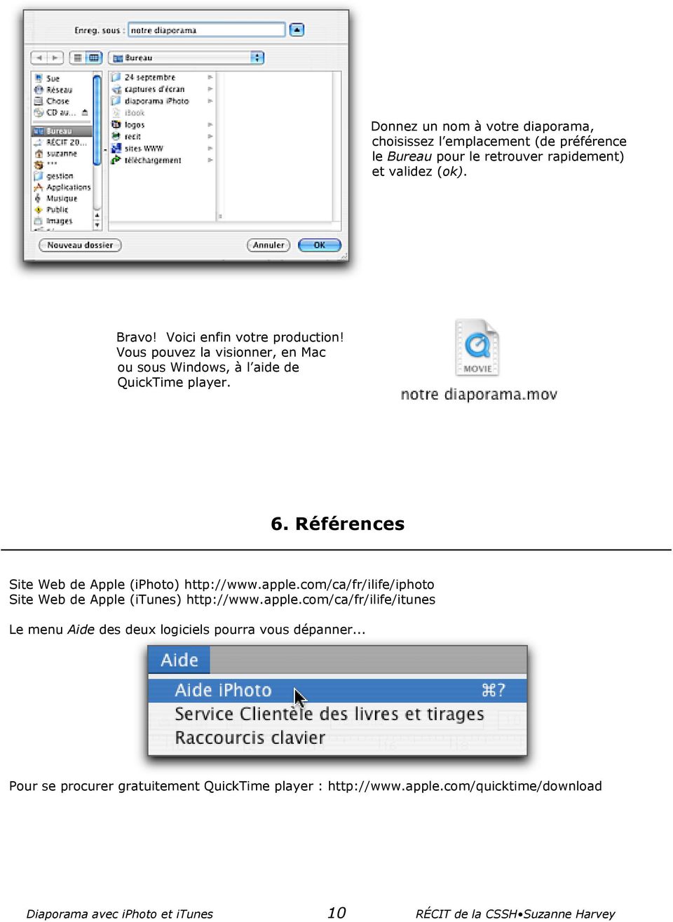 Références Site Web de Apple (iphoto) http://www.apple.com/ca/fr/ilife/iphoto Site Web de Apple (itunes) http://www.apple.com/ca/fr/ilife/itunes Le menu Aide des deux logiciels pourra vous dépanner.