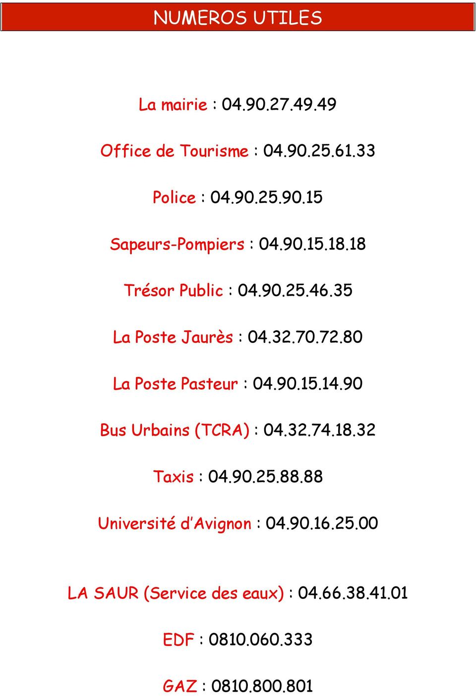 90 Bus Urbains (TCRA) : 04.32.74.18.32 Taxis : 04.90.25.88.88 Université d Avignon : 04.90.16.25.00 LA SAUR (Service des eaux) : 04.