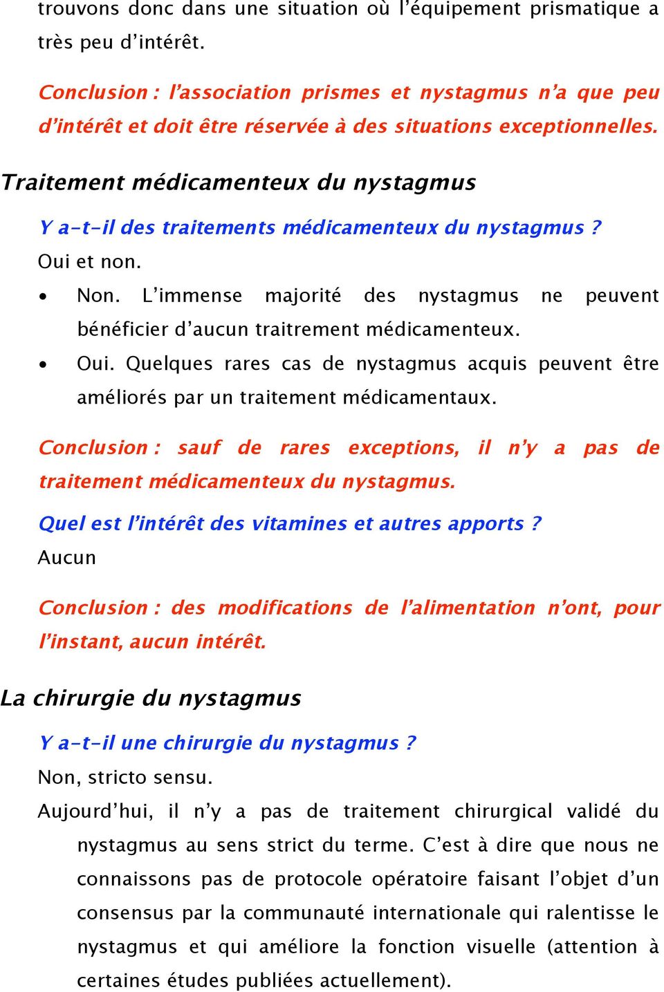 Traitement médicamenteux du nystagmus Y a-t-il des traitements médicamenteux du nystagmus? Oui et non. Non. L immense majorité des nystagmus ne peuvent bénéficier d aucun traitrement médicamenteux.