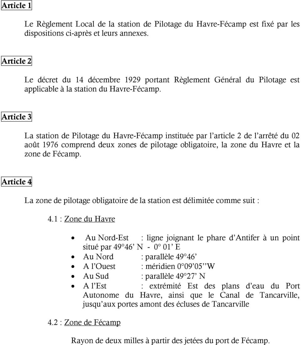 Article 3 La station de Pilotage du Havre-Fécamp instituée par l article 2 de l arrêté du 02 août 1976 comprend deux zones de pilotage obligatoire, la zone du Havre et la zone de Fécamp.