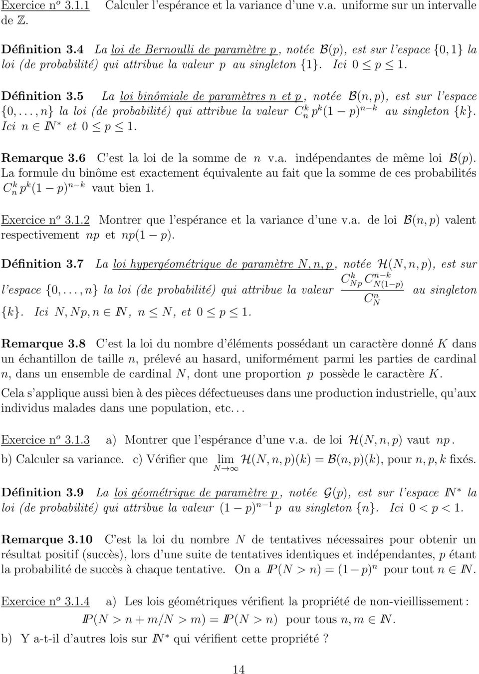 5 La loi binômiale de paramètres n et p, notée B(n, p, est sur l espace {,..., n} la loi (de probabilité qui attribue la valeur Cn k p k (1 p n k au singleton {k}. Ici n IN et p 1. Remarque 3.
