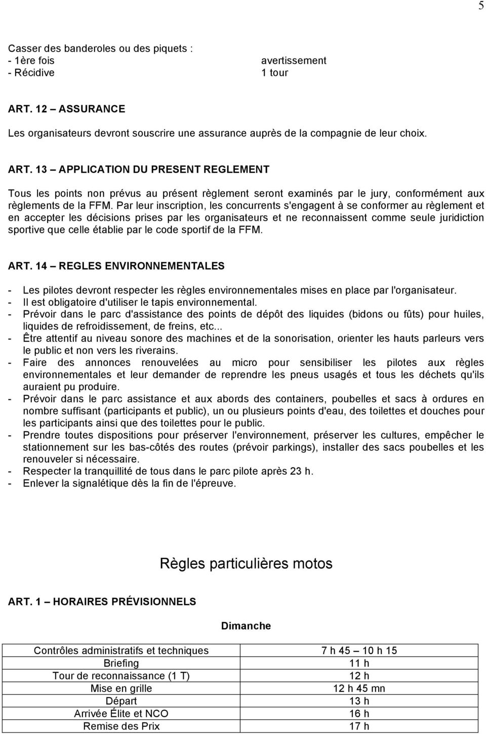 13 APPLICATION DU PRESENT REGLEMENT Tous les points non prévus au présent règlement seront examinés par le jury, conformément aux règlements de la FFM.