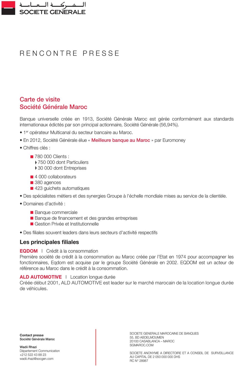 En 2012, Société Générale élue «Meilleure banque au Maroc» par Euromoney Chiffres clés : - 780 000 Clients : 750 000 dont Particuliers 30 000 dont Entreprises - 4 000 collaborateurs - 380 agences -