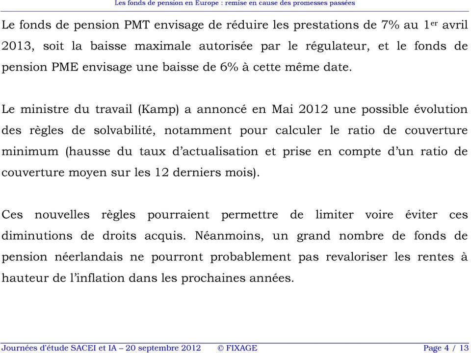 Le ministre du travail (Kamp) a annoncé en Mai 2012 une possible évolution des règles de solvabilité, notamment pour calculer le ratio de couverture minimum (hausse du taux d actualisation et prise