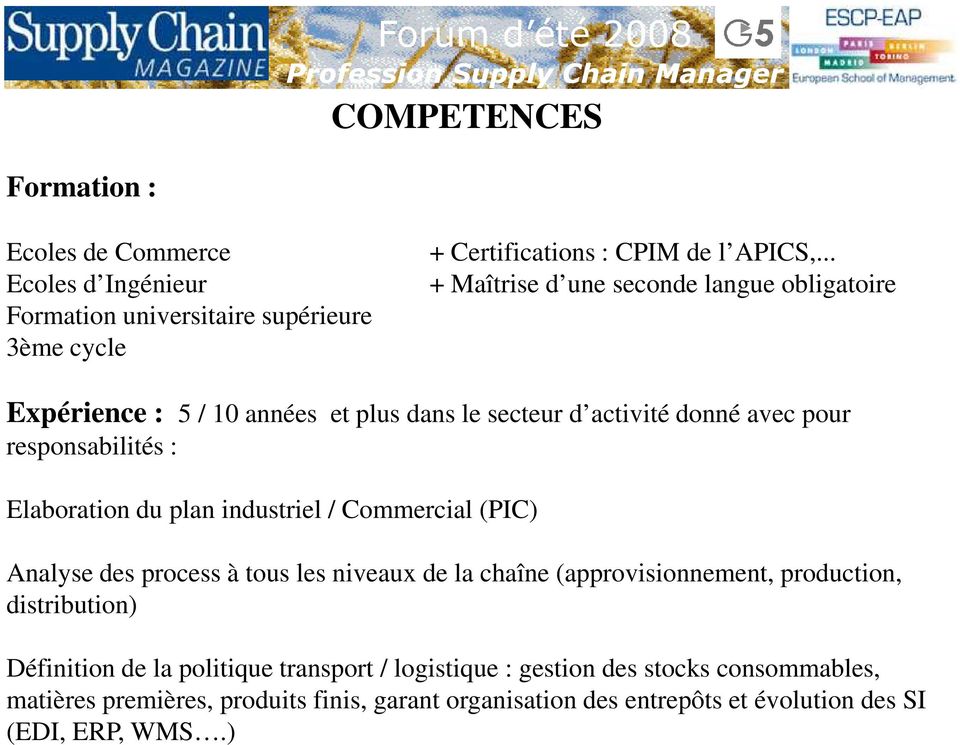 du plan industriel / Commercial (PIC) Analyse des process à tous les niveaux de la chaîne (approvisionnement, production, distribution) Définition de la