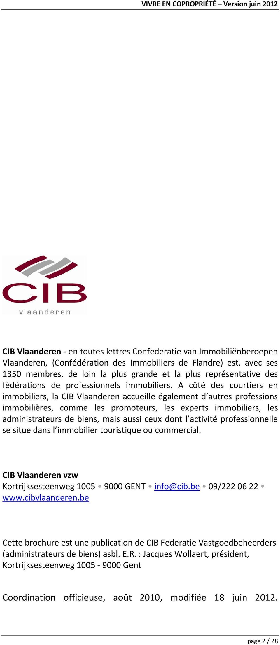 A côté des courtiers en immobiliers, la CIB Vlaanderen accueille également d autres professions immobilières, comme les promoteurs, les experts immobiliers, les administrateurs de biens, mais aussi