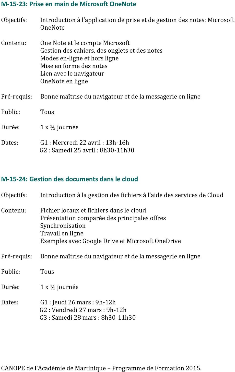 Samedi 25 avril : 8h30-11h30 M-15-24: Gestion des documents dans le cloud Introduction à la gestion des fichiers à l aide des services de Cloud Fichier locaux et fichiers dans le cloud Présentation