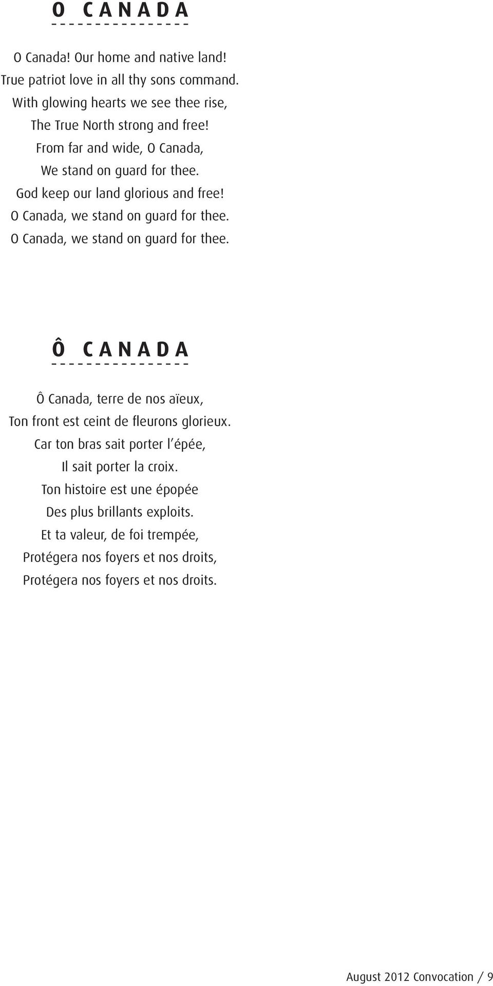 O Canada, we stand on guard for thee. Ô CANADA Ô Canada, terre de nos aïeux, Ton front est ceint de fleurons glorieux.