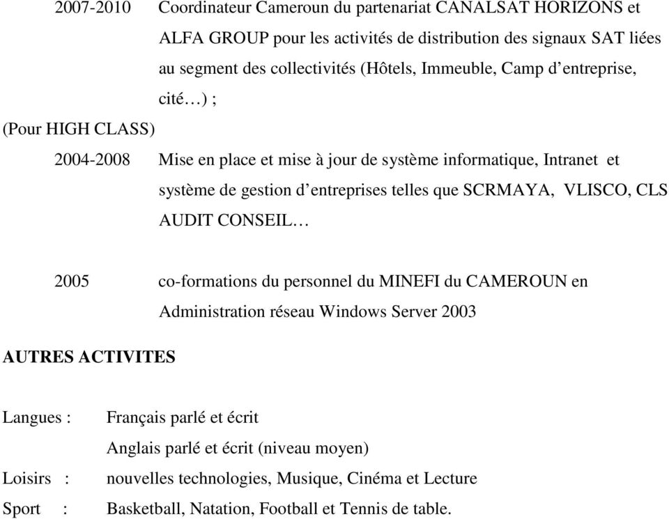 entreprises telles que SCRMAYA, VLISCO, CLS AUDIT CONSEIL 2005 co-formations du personnel du MINEFI du CAMEROUN en AUTRES ACTIVITES Administration réseau Windows Server