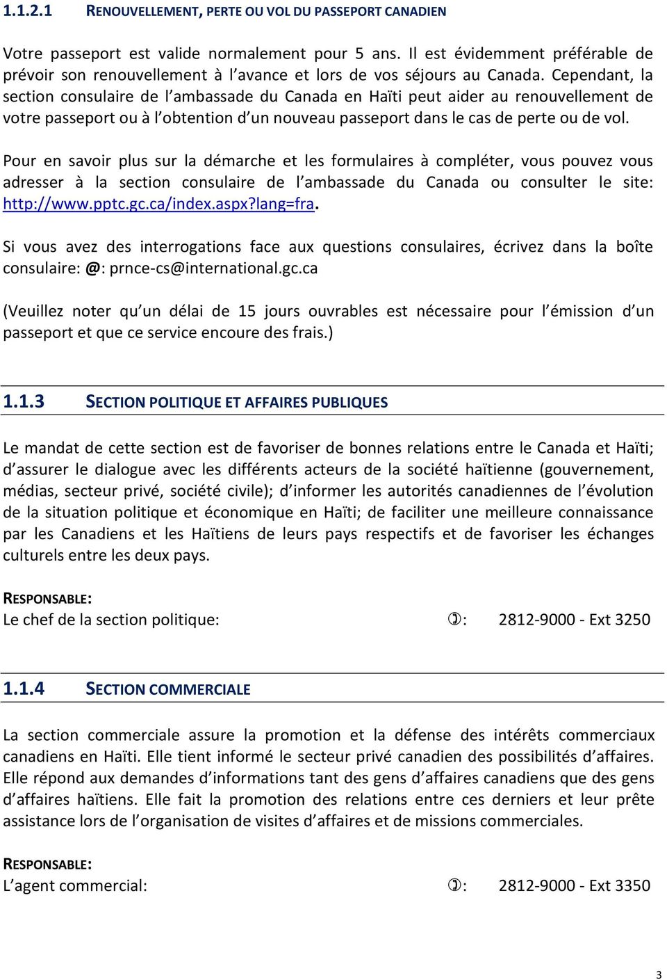 Cependant, la section consulaire de l ambassade du Canada en Haïti peut aider au renouvellement de votre passeport ou à l obtention d un nouveau passeport dans le cas de perte ou de vol.