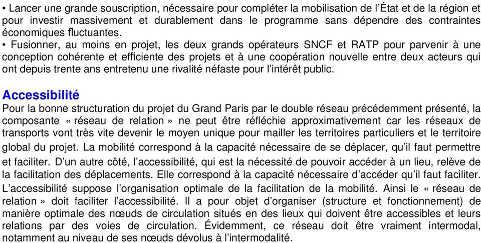 Fusionner, au moins en projet, les deux grands opérateurs SNCF et RATP pour parvenir à une conception cohérente et effi ciente des projets et à une coopération nouvelle entre deux acteurs qui ont