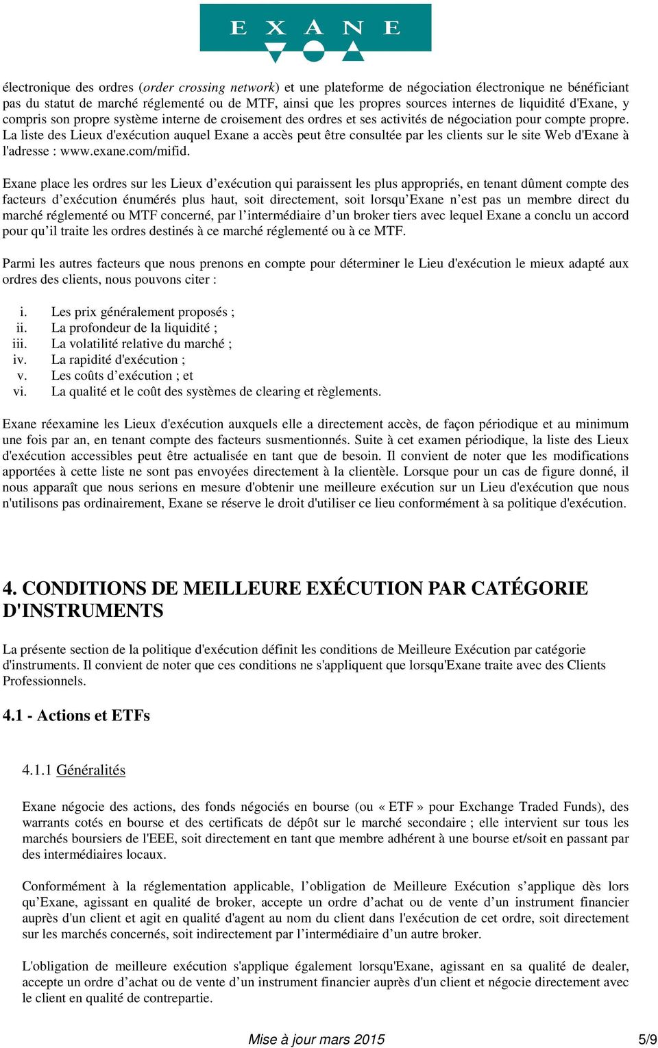 La liste des Lieux d'exécution auquel Exane a accès peut être consultée par les clients sur le site Web d'exane à l'adresse : www.exane.com/mifid.