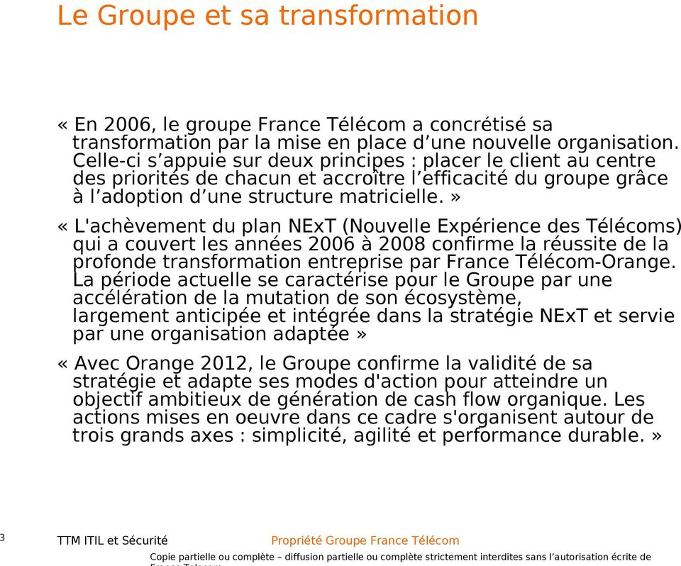 » «L'achèvement du plan NExT (Nouvelle Expérience des Télécoms) qui a couvert les années 2006 à 2008 confirme la réussite de la profonde transformation entreprise par France Télécom-Orange.