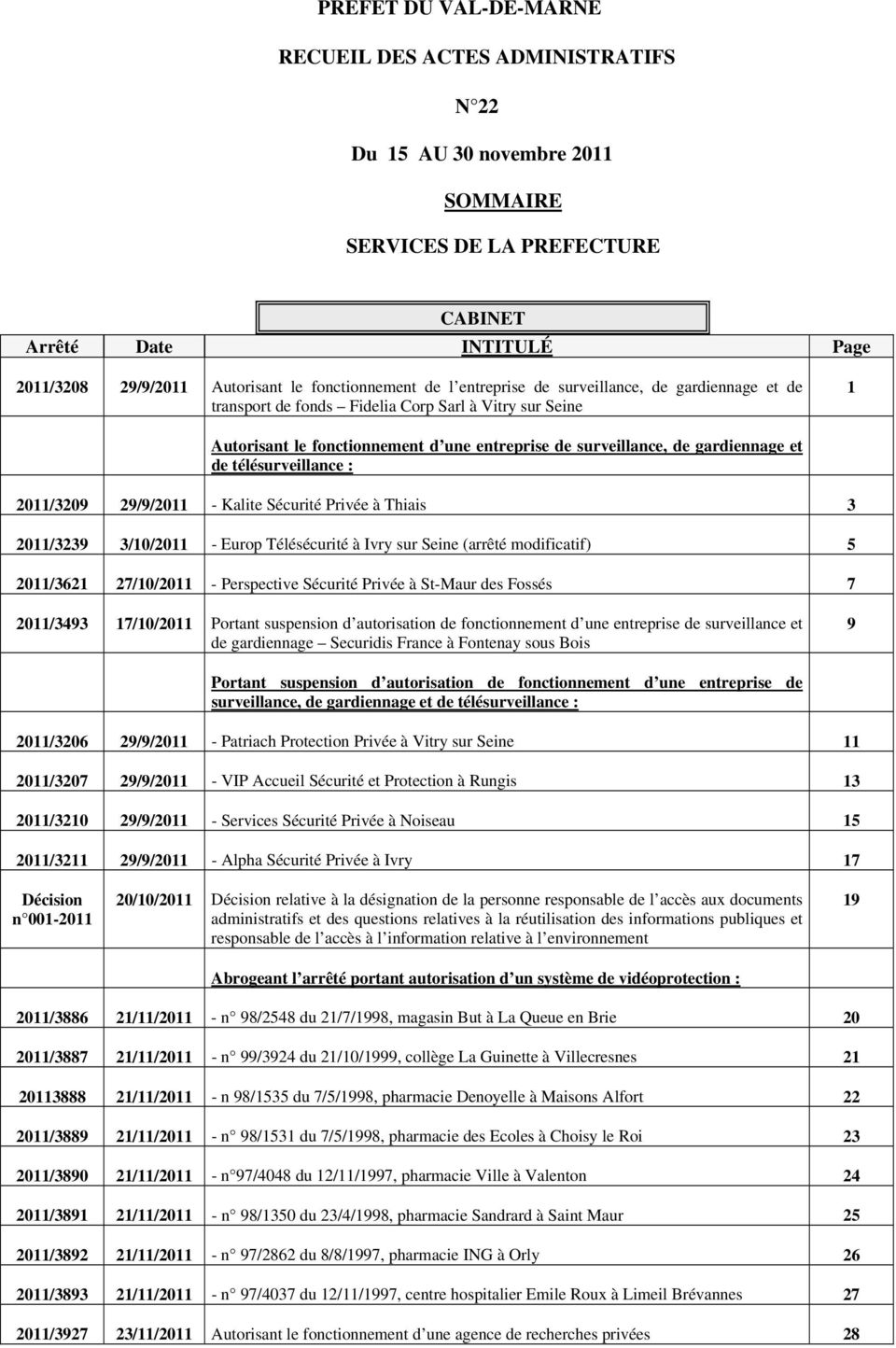 gardiennage et de télésurveillance : 2011/3209 29/9/2011 - Kalite Sécurité Privée à Thiais 3 2011/3239 3/10/2011 - Europ Télésécurité à Ivry sur Seine (arrêté modificatif) 5 2011/3621 27/10/2011 -