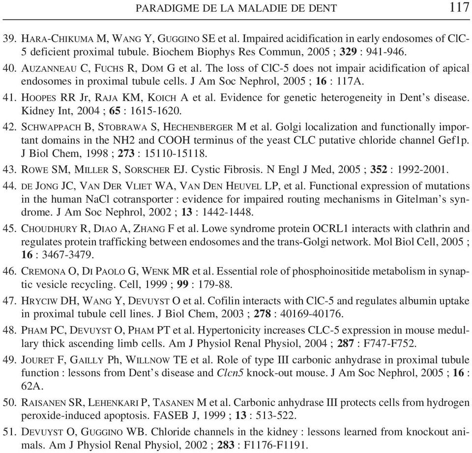 J Am Soc Nephrol, 2005 ; 16 : 117A. 41. HOOPES RR Jr, RAJA KM, KOICH A et al. Evidence for genetic heterogeneity in Dent s disease. Kidney Int, 2004 ; 65 : 1615-1620. 42.