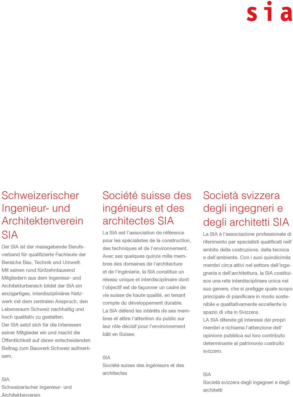 nachhaltig und hoch qualitativ zu gestalten. Der SIA setzt sich für die Interessen seiner Mitglieder ein und macht die Öffentlichkeit auf deren entscheidenden Beitrag zum Bauwerk Schweiz aufmerksam.