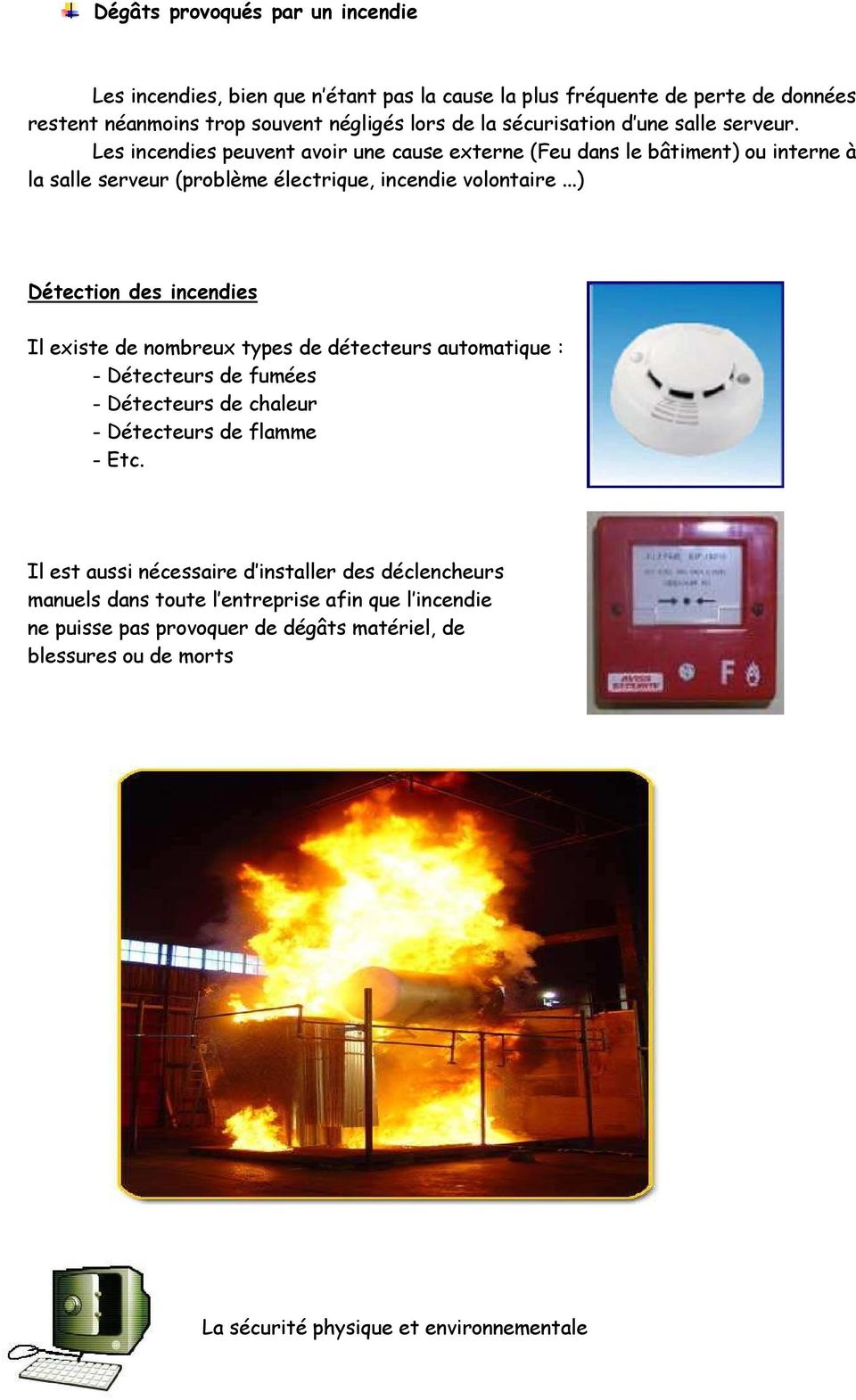 Les incendies peuvent avoir une cause externe (Feu dans le bâtiment) ou interne à la salle serveur (problème électrique, incendie volontaire.