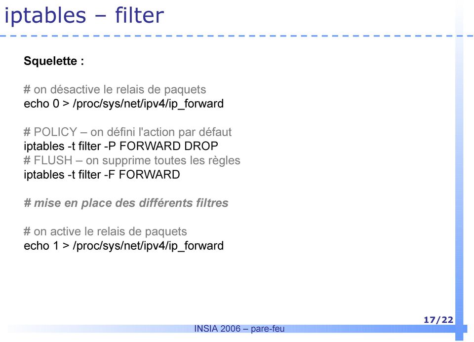 FORWARD DROP # FLUSH on supprime toutes les règles iptables -t filter -F FORWARD # mise en