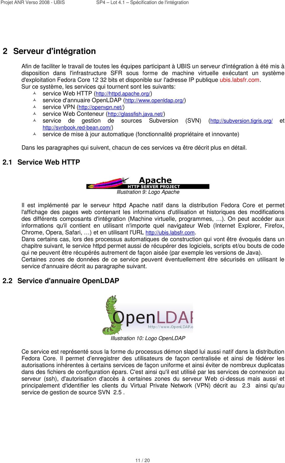 Sur ce système, les services qui tournent sont les suivants: service Web HTTP (http://httpd.apache.org/) service d'annuaire OpenLDAP (http://www.openldap.org/) service VPN (http://openvpn.
