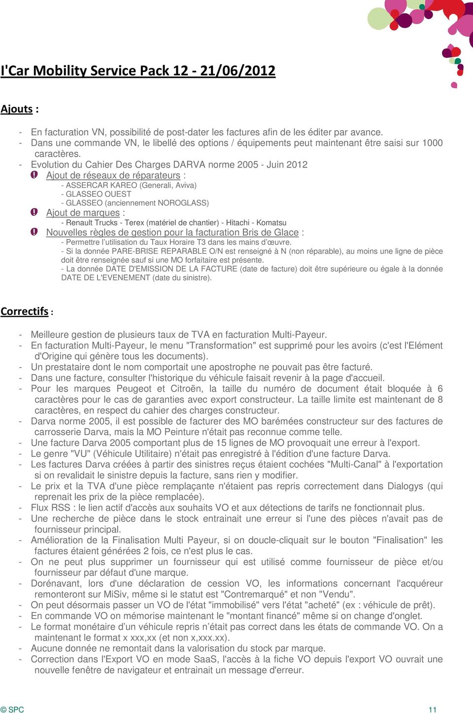 - Evolution du Cahier Des Charges DARVA norme 2005 - Juin 2012 Ajout de réseaux de réparateurs : - ASSERCAR KAREO (Generali, Aviva) - GLASSEO OUEST - GLASSEO (anciennement NOROGLASS) Ajout de marques