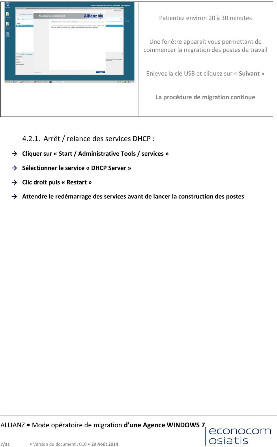 Arrêt / relance des services DHCP : Cliquer sur «Start / Administrative Tools / services» Sélectionner le service «DHCP