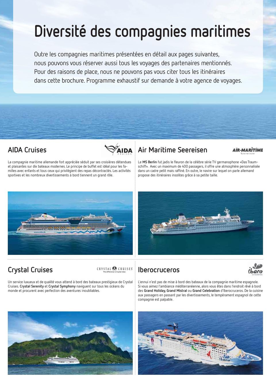AIDA Cruises La compagnie maritime allemande fort appréciée séduit par ses croisières détendues et plaisantes sur dix bateaux modernes.