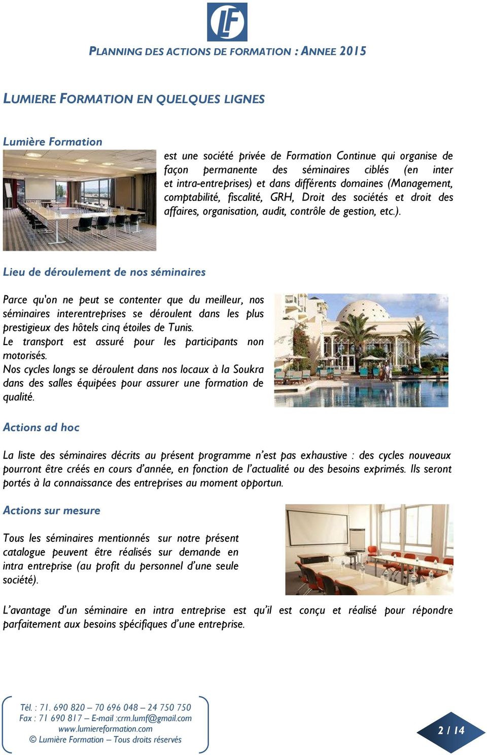 Lieu de déroulement de nos séminaires Parce qu'on ne peut se contenter que du meilleur, nos séminaires interentreprises se déroulent dans les plus prestigieux des hôtels cinq étoiles de Tunis.