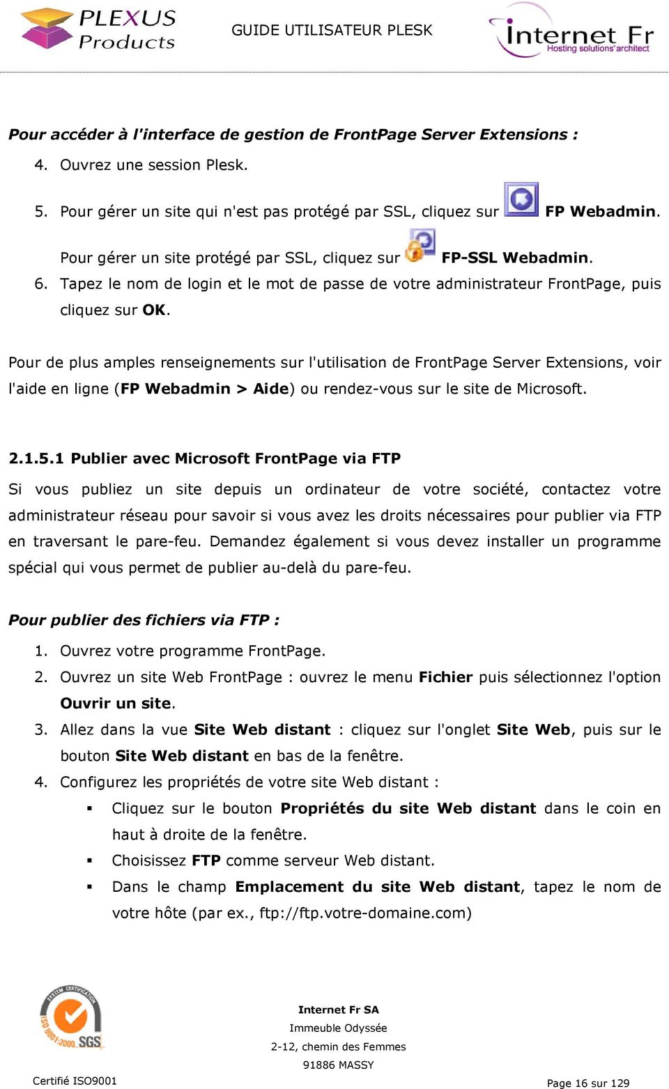 Pour de plus amples renseignements sur l'utilisation de FrontPage Server Extensions, voir l'aide en ligne (FP Webadmin > Aide) ou rendez-vous sur le site de Microsoft. 2.1.5.