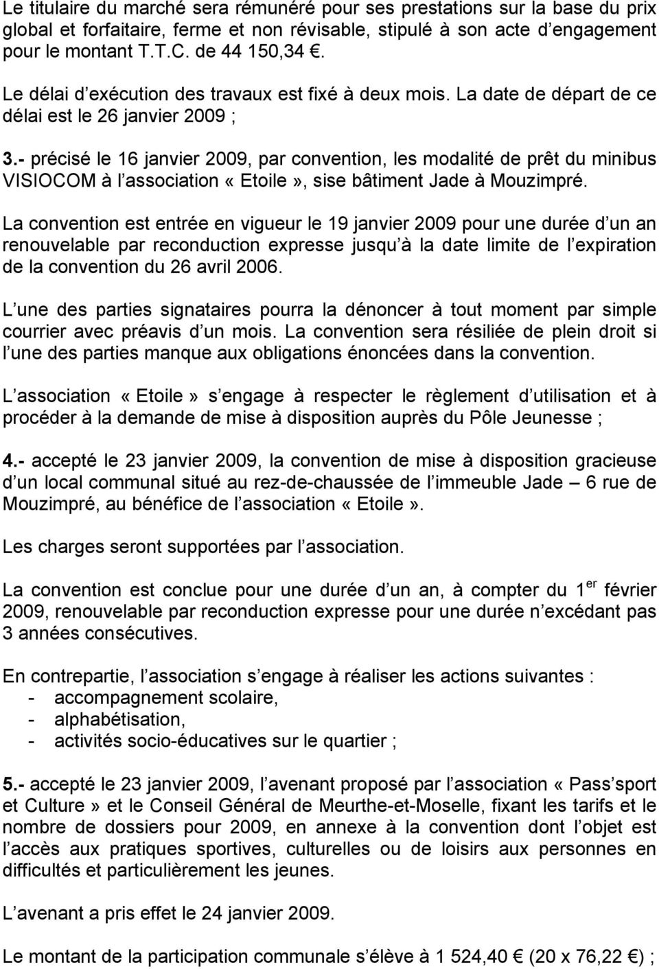 - précisé le 16 janvier 2009, par convention, les modalité de prêt du minibus VISIOCOM à l association «Etoile», sise bâtiment Jade à Mouzimpré.
