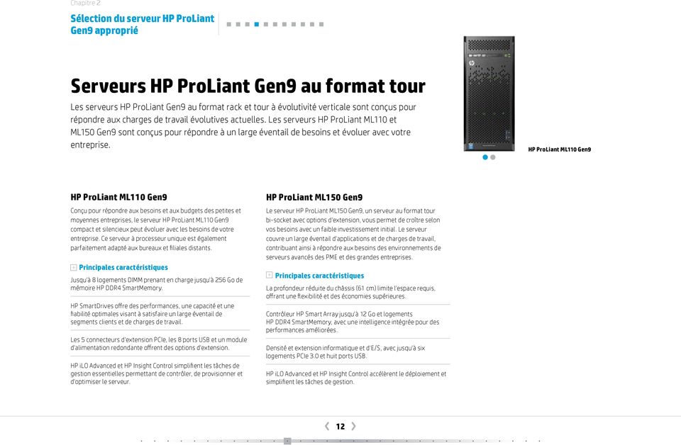 HP ProLiant ML110 Gen9 HP ProLiant ML150 Gen9 Conçu pour répondre aux besoins et aux budgets des petites et moyennes entreprises, le serveur HP ProLiant ML110 Gen9 compact et silencieux peut évoluer