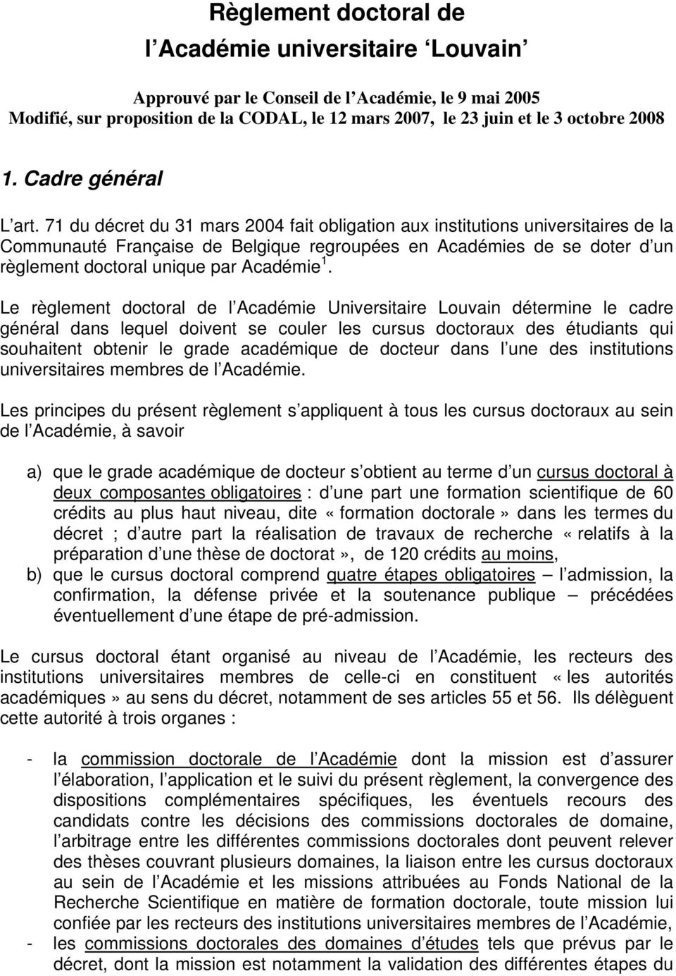 71 du décret du 31 mars 2004 fait obligation aux institutions universitaires de la Communauté Française de Belgique regroupées en Académies de se doter d un règlement doctoral unique par Académie 1.