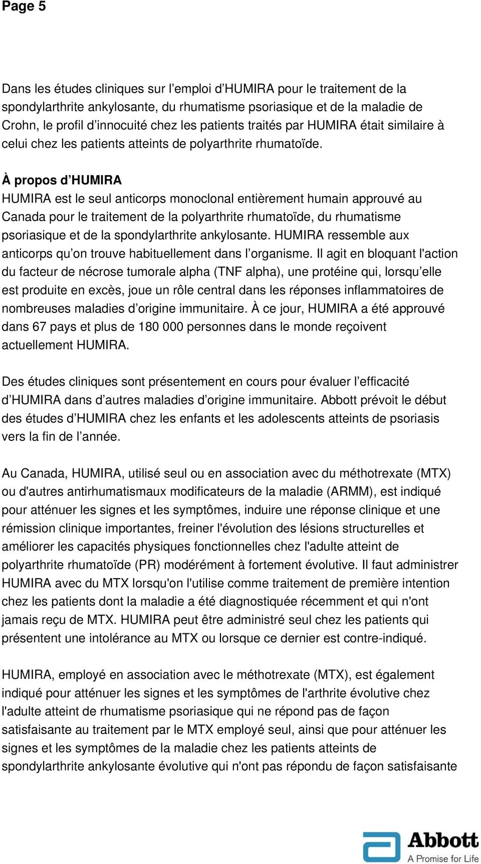 À propos d HUMIRA HUMIRA est le seul anticorps monoclonal entièrement humain approuvé au Canada pour le traitement de la polyarthrite rhumatoïde, du rhumatisme psoriasique et de la spondylarthrite