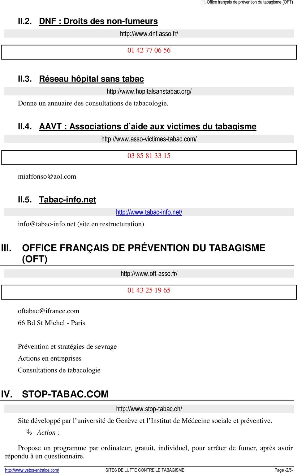 net info@tabac-info.net (site en restructuration) http://www.tabac-info.net/ III. OFFICE FRANÇAIS DE PRÉVENTION DU TABAGISME (OFT) http://www.oft-asso.fr/ 01 43 25 19 65 oftabac@ifrance.
