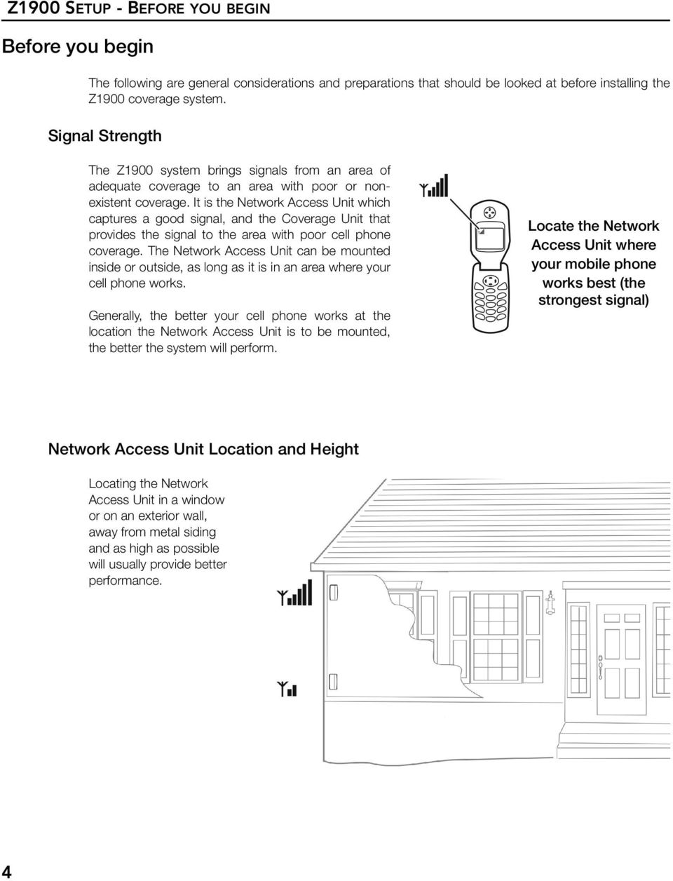It is the Network Access Unit which captures a good signal, and the Coverage Unit that provides the signal to the area with poor cell phone coverage.