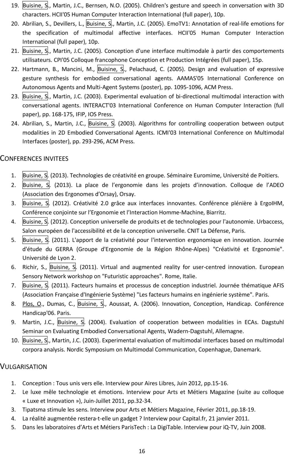 HCII'05 Human Computer Interaction International (full paper), 10p. 21. Buisine, S., Martin, J.C. (2005). Conception d'une interface multimodale à partir des comportements utilisateurs.