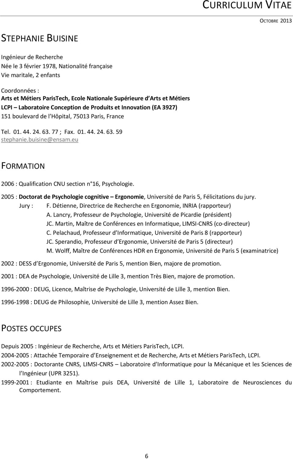 buisine@ensam.eu FORMATION 2006 : Qualification CNU section n 16, Psychologie. 2005 : Doctorat de Psychologie cognitive Ergonomie, Université de Paris 5, Félicitations du jury. Jury : F.
