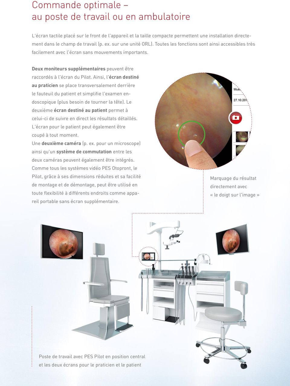 Ainsi, l'écran destiné au praticien se place transversalement derrière le fauteuil du patient et simplifie l'examen endoscopique (plus besoin de tourner la tête).