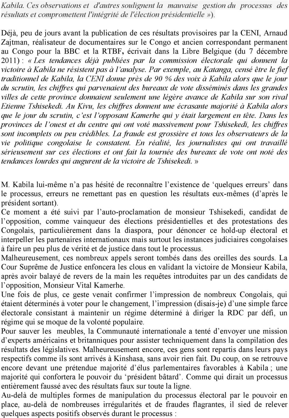 la RTBF, écrivait dans la Libre Belgique (du 7 décembre 2011) : «Les tendances déjà publiées par la commission électorale qui donnent la victoire à Kabila ne résistent pas à l analyse.