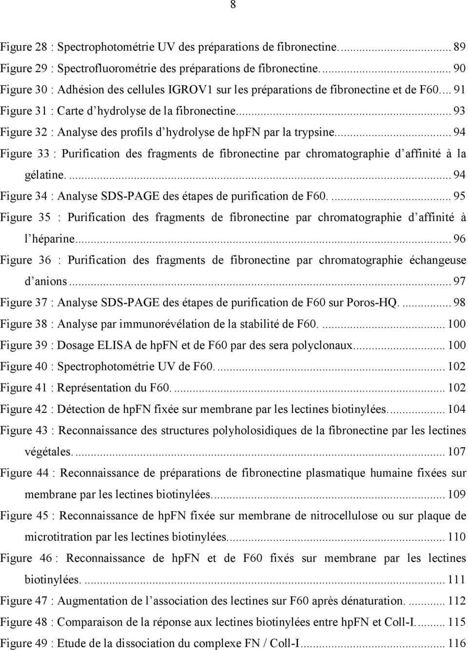 .. 93 Figure 32 : Analyse des profils d hydrolyse de hpfn par la trypsine... 94 Figure 33 : Purification des fragments de fibronectine par chromatographie d affinité à la gélatine.