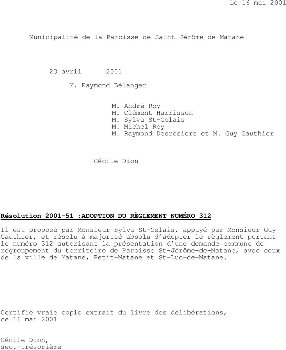 Guy Gauthier Cécile Dion Résolution 200151 :ADOPTION DU RÈGLEMENT NUMÉRO 312 Il est proposé par Monsieur Sylva StGelais, appuyé par Monsieur Guy Gauthier, et résolu à