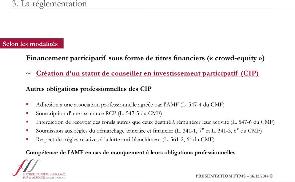 547-5 du CMF) Interdiction de recevoir des fonds autres que ceux destiné à rémunérer leur activité (L. 547-6 du CMF) Soumission aux règles du démarchage bancaire et financier (L.