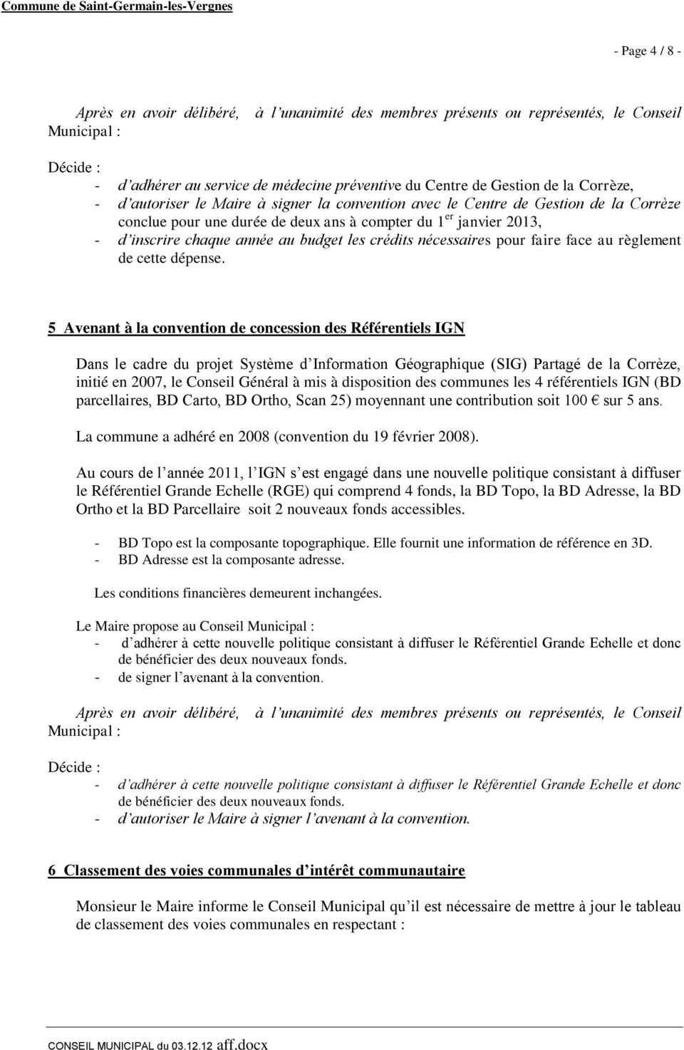 5 Avenant à la convention de concession des Référentiels IGN Dans le cadre du projet Système d Information Géographique (SIG) Partagé de la Corrèze, initié en 2007, le Conseil Général à mis à