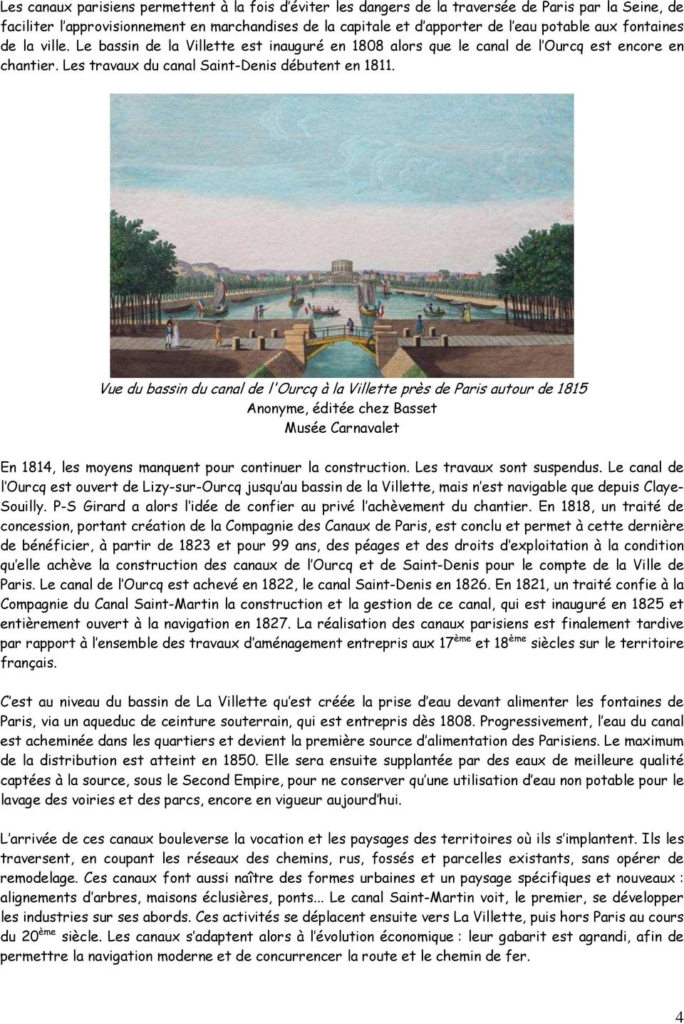 Vue du bassin du canal de l'ourcq à la Villette près de Paris autour de 1815 Anonyme, éditée chez Basset Musée Carnavalet En 1814, les moyens manquent pour continuer la construction.