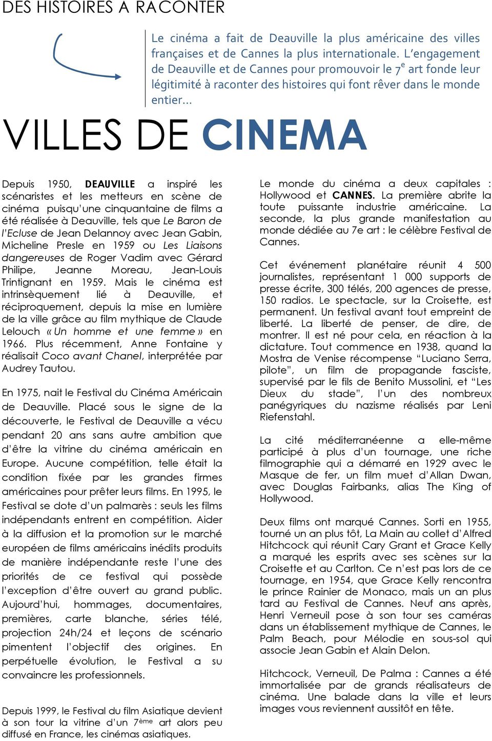 les scénaristes et les metteurs en scène de cinéma puisqu une cinquantaine de films a été réalisée à Deauville, tels que Le Baron de l Ecluse de Jean Delannoy avec Jean Gabin, Micheline Presle en