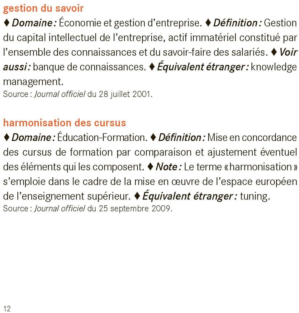 Voir aussi : banque de connaissances. Équivalent étranger : knowledge management. Source : Journal officiel du 28 juillet 2001. harmonisation des cursus Domaine : Éducation-Formation.