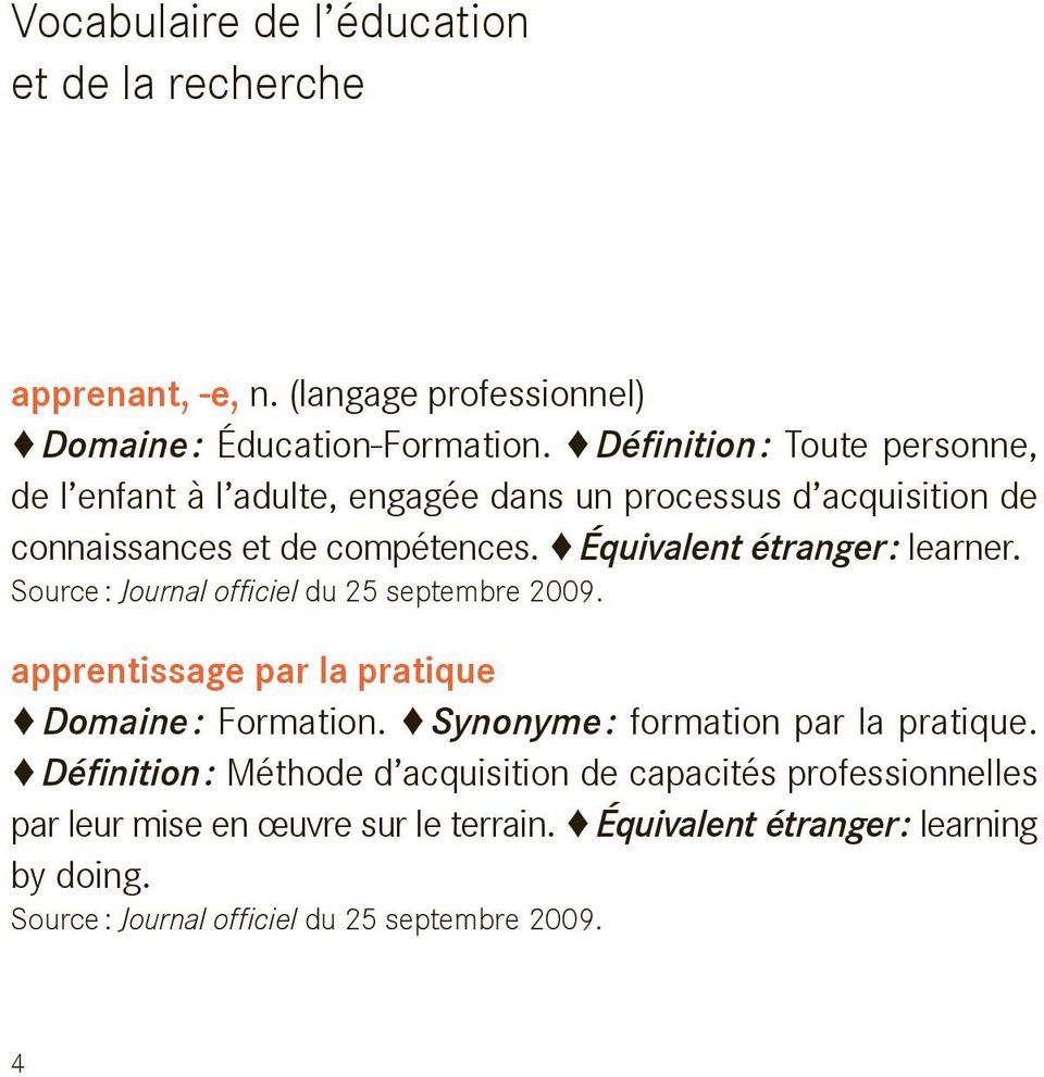 Équivalent étranger : learner. Source : Journal officiel du 25 septembre 2009. apprentissage par la pratique Domaine : Formation.