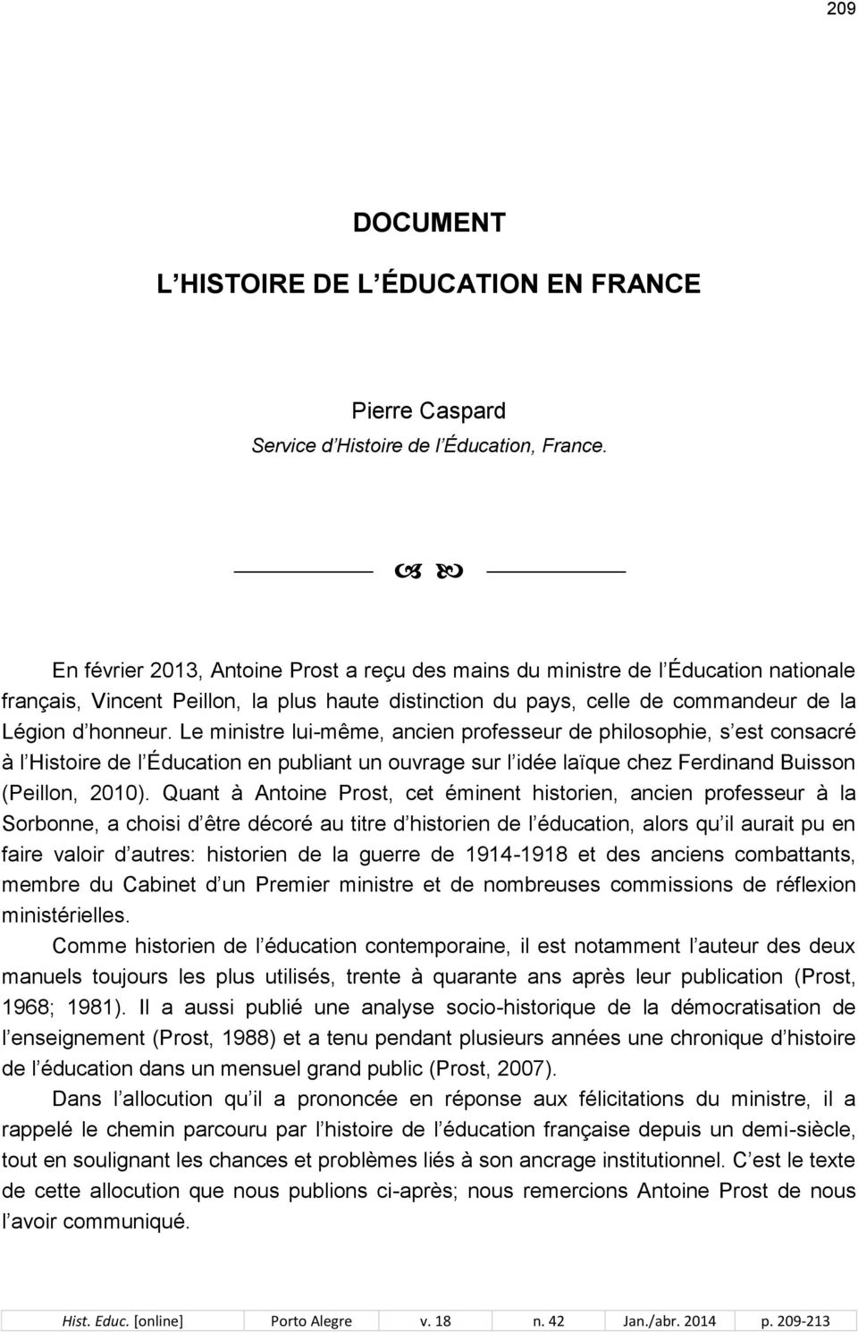 Le ministre lui-même, ancien professeur de philosophie, s est consacré à l Histoire de l Éducation en publiant un ouvrage sur l idée laïque chez Ferdinand Buisson (Peillon, 2010).
