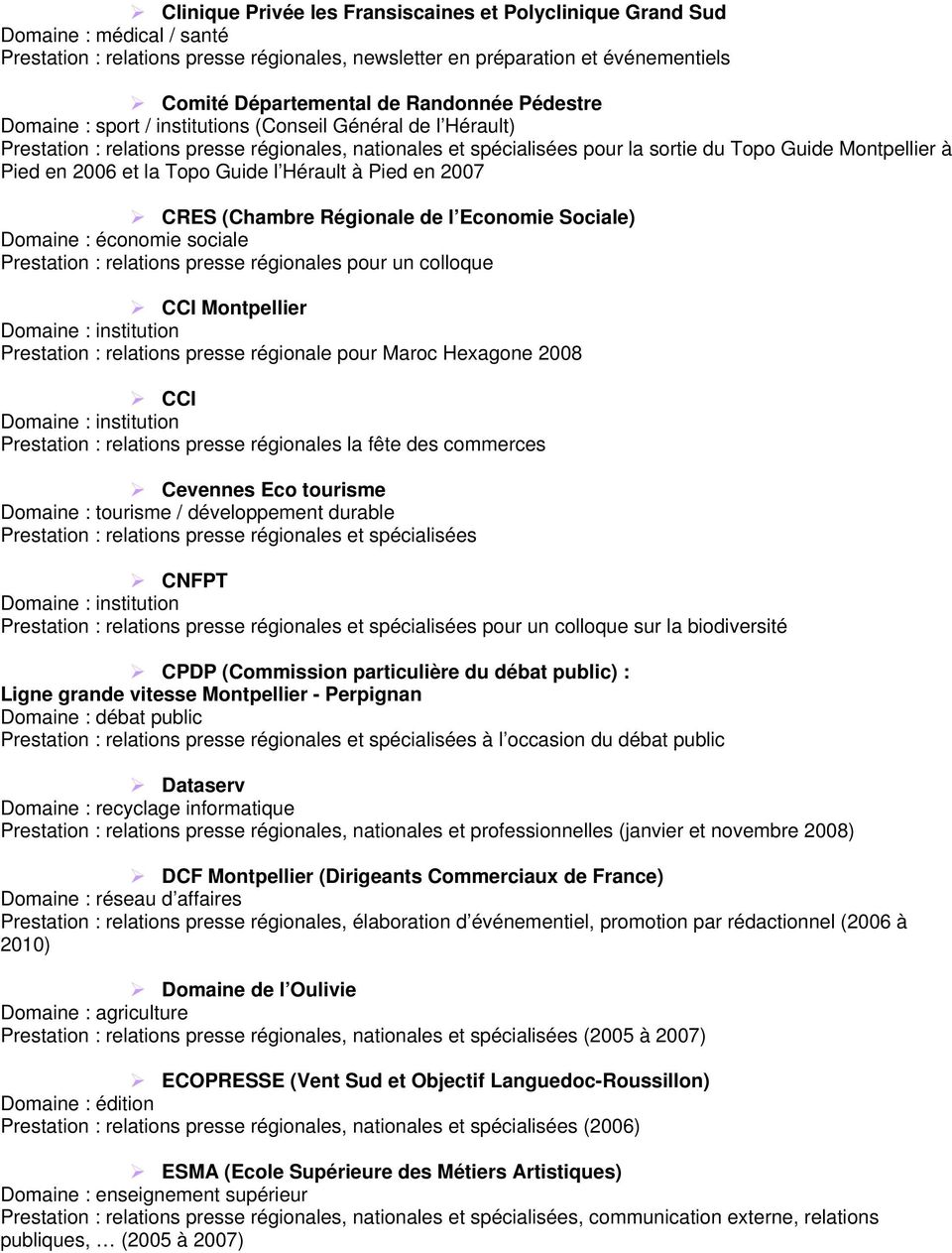 en 2006 et la Topo Guide l Hérault à Pied en 2007 CRES (Chambre Régionale de l Economie Sociale) Domaine : économie sociale Prestation : relations presse régionales pour un colloque CCI Montpellier