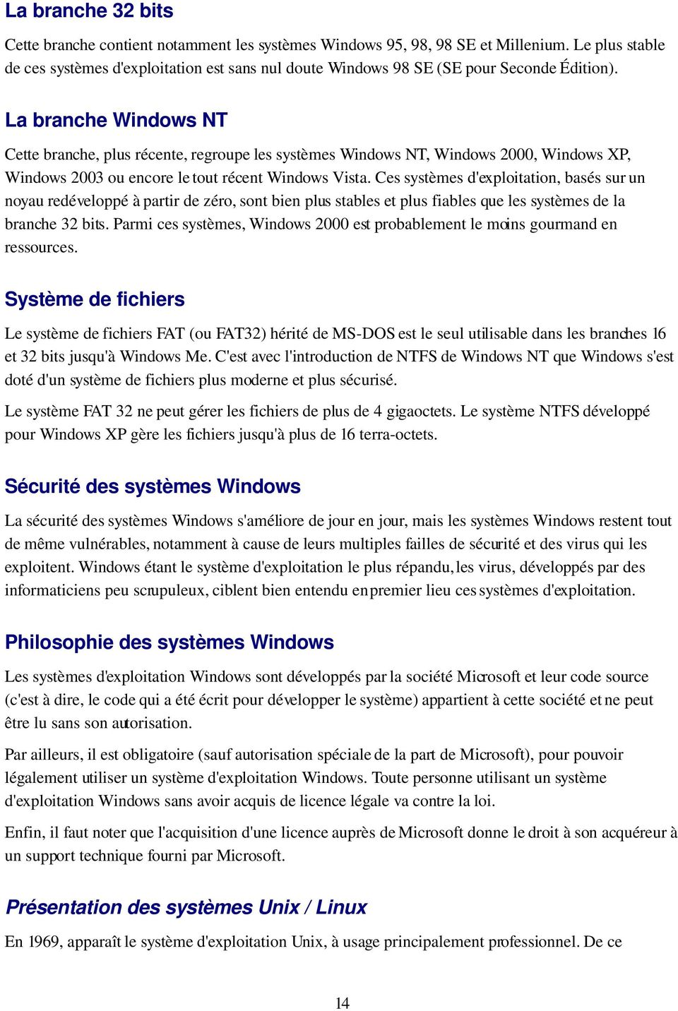 La branche Windows NT Cette branche, plus récente, regroupe les systèmes Windows NT, Windows 2000, Windows XP, Windows 2003 ou encore le tout récent Windows Vista.